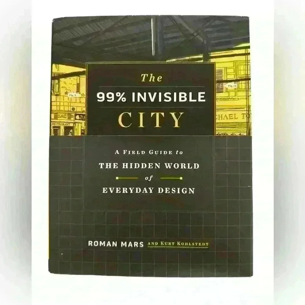 The 99% Invisible City: A Field Guide to the Hidden World of Everyday Design